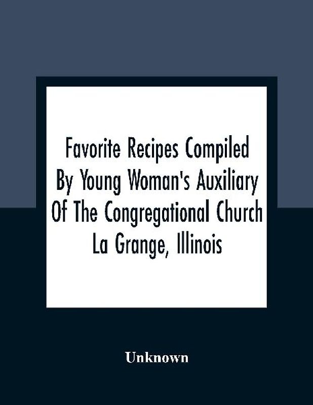 Favorite Recipes Compiled By Young Woman'S Auxiliary Of The Congregational Church La Grange, Illinois