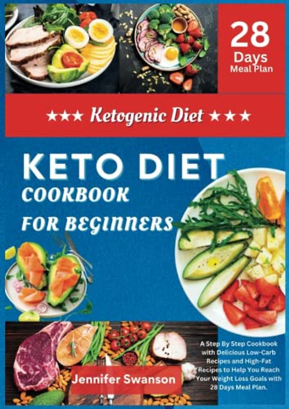 KETO DIET COOKBOOK FOR BEGINNERS: A Step By Step Cookbook with Delicious Low-Carb Recipes and High-Fat Recipes to Help You Reach Your Weight Loss Goals with 28 Days Meal Plan.