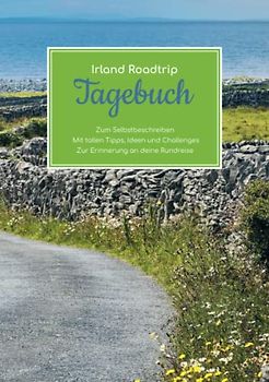 Irland Roadtrip Tagebuch – Zum Selbstbeschreiben – Mit tollen Tipps, Ideen und Challenges – Zur Erinnerung an deine Rundreise