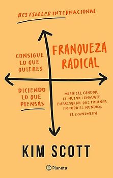Franqueza Radical: Consigue Lo Que Quieres Diciendo Lo Que Piensas / Radical Candor: Be a Kick-Ass Boss Without Losing Your Humanity