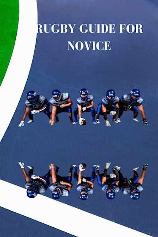 RUGBY GUIDE FOR NOVICE: Comprehensive rugby guide for beginners, things about the sports that you never knew about and its safety precautions