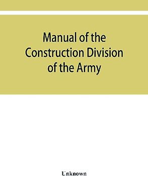 Manual of the Construction Division of the Army. Section C, Engineering Division, 1918