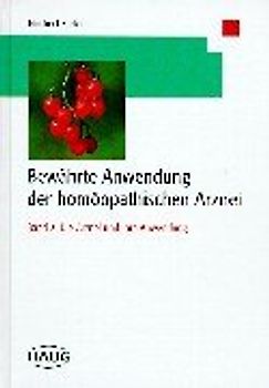 Bewährte Anwendungen der homöopathischen Arznei. Die Arznei und ihre bewährte Anwendung