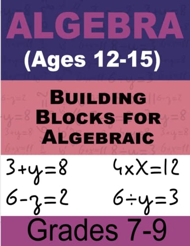 Building Blocks for Algebraic Success Math For Kids: Comprehensive Workbook for Kids Ages 12-15
