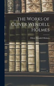 ... the Works of Oliver Wendell Holmes
