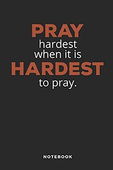 Pray Hardest, When It Is Hardest To Pray Notebook: 6x9 Blank Lined Christian Notebook or Devotional Journal - Bible Journal or Prayer Book for Men and Women