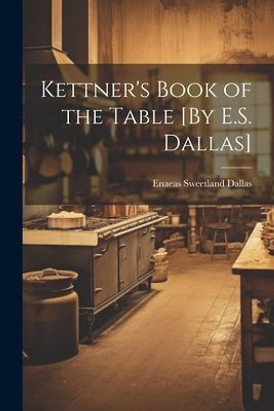 Kettner's Book of the Table [By E.S. Dallas]
