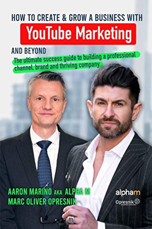 How to Create and Grow a Business with YouTube Marketing and Beyond: The ultimate success guide to building a professional channel, brand and thriving company (Opresnik Management Guides, Band 25)