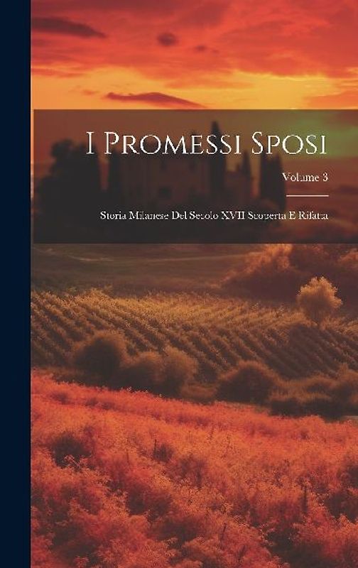 I Promessi Sposi: Storia Milanese Del Secolo XVII Scoperta E Rifatta; Volume 3