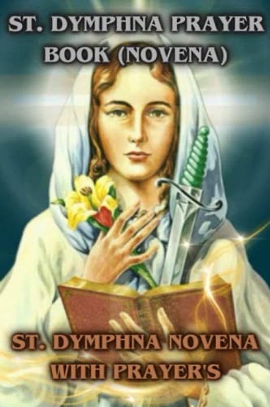 St. Dymphna Prayer Book (novena): St. Dymphna novena with Prayer's