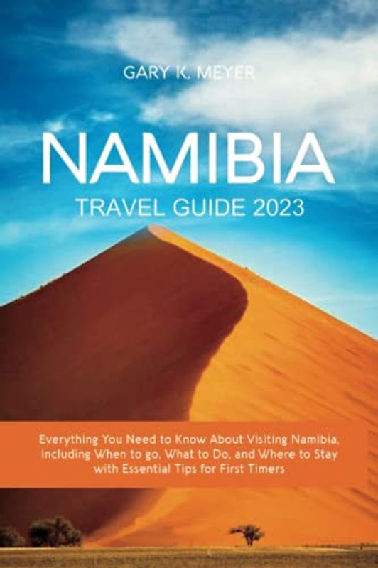 Namibia Travel Guide 2023: Everything You Need to Know About Visiting Namibia, including When to go, What to Do, and Where to Stay with Essential Tips for First Timers