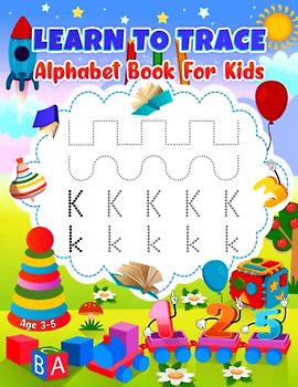 Learn To Trace Alphabet Book For Kids Age 3-5: Learn How To Write ABC Letters, Numbers And Shapes Tracing Workbook For Toddlers, Kindergarten And Kids Ages 3-5