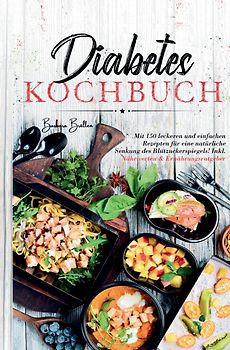 Diabetes Kochbuch – 150 einfache & leckere Rezepte für eine ausgewogene, blutzuckerfreundliche Ernährung