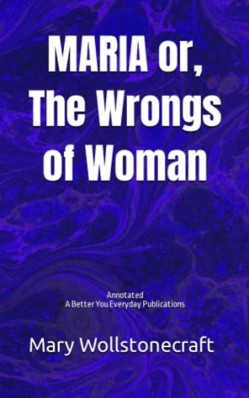 MARIA or, The Wrongs of Woman: Annotated: Experience comfortable reading with this latest edition, featuring larger text and expert editing.