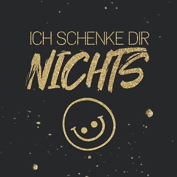Ich schenke dir Nichts: Ein lustiges Geschenkbuch für alle, die sich nichts gewünscht haben