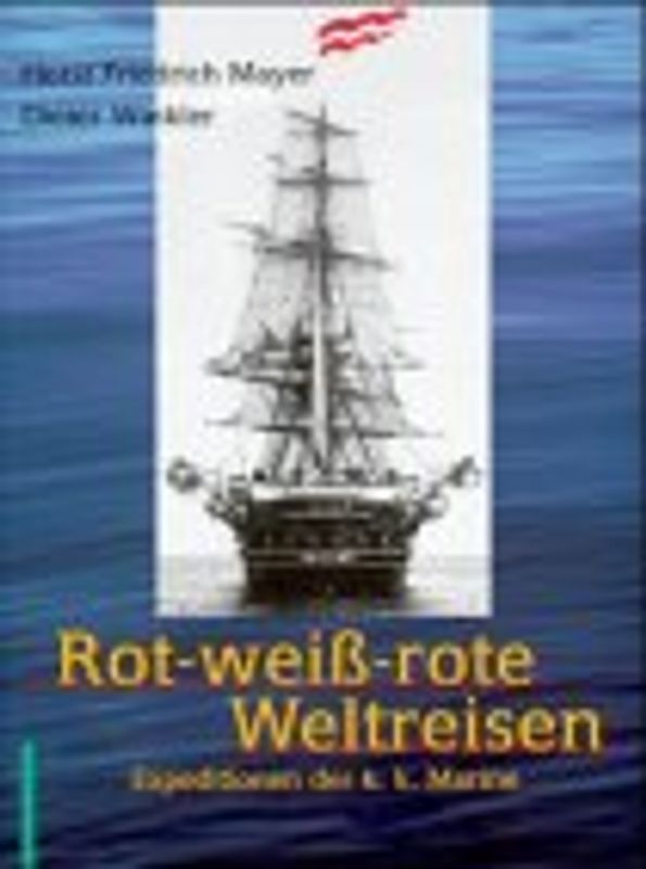 Rot-weiss-rote Weltreisen. Expeditionen d. k. k. Marine