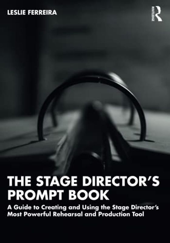 The Stage Director’s Prompt Book: A Guide to Creating and Using the Stage Director’s Most Powerful Rehearsal and Production Tool