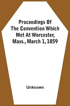 Proceedings Of The Convention Which Met At Worcester, Mass., March 1, 1859