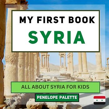 My First Book - Syria: All About Syria For Kids (My First Book - World Edition, Band 47)