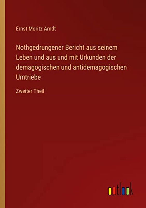 Nothgedrungener Bericht aus seinem Leben und aus und mit Urkunden der demagogischen und antidemagogischen Umtriebe: Zweiter Theil