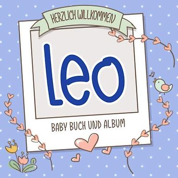 Herzlich Willkommen Leo - Baby Buch und Album: Personalisiertes Babybuch und Babyalbum, Geschenk zu Schwangerschaft und Geburt, Baby Name auf dem Cover
