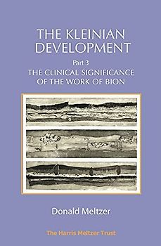 The Kleinian Development - Part 3: The Clinical Significance of the Work of Bion