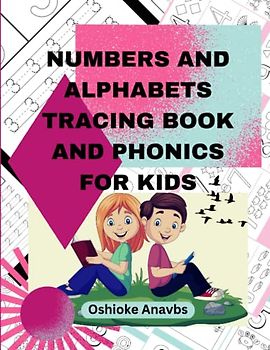 NUMBERS AND ALPHABETS TRACING BOOK AND PHONICS FOR KIDS: Tracing, counting, reading, writing activities and fun for preschoolers, kindergarten and kids from 4-7