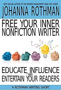 Free Your Inner Nonfiction Writer: Educate, Influence, and Entertain Your Readers (A Rothman Writing Short)