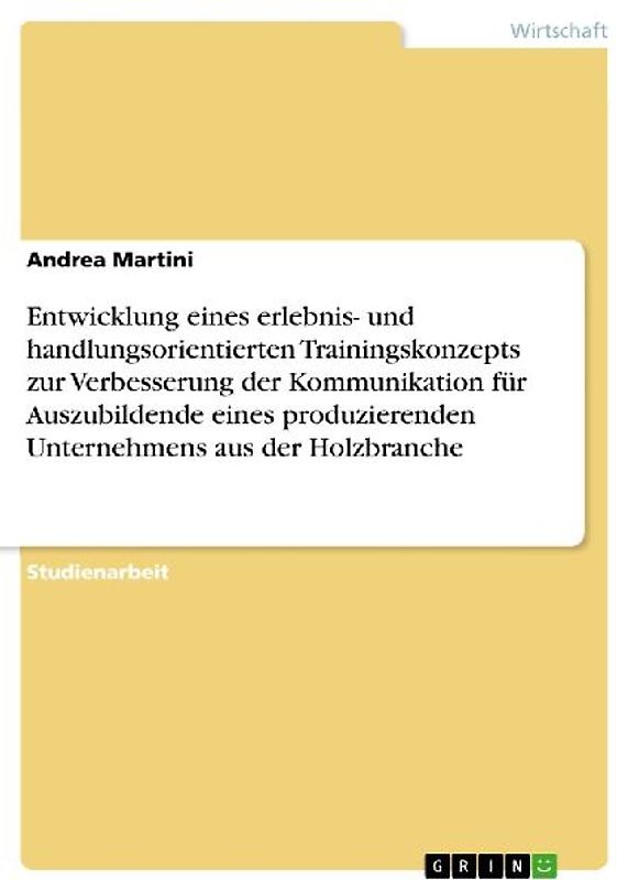 Entwicklung eines erlebnis- und handlungsorientierten Trainingskonzepts zur Verbesserung der Kommunikation für Auszubildende eines produzierenden Unternehmens aus der Holzbranche