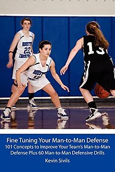 Fine Tuning Your Man-to-Man Defense: 101 Concepts to Improve Your Team’s Man-to-Man Defense Plus 60 Man-to-Man Defensive Drills (Fine Tuning Your Team ... to Develop Players and Teams, Band 3)
