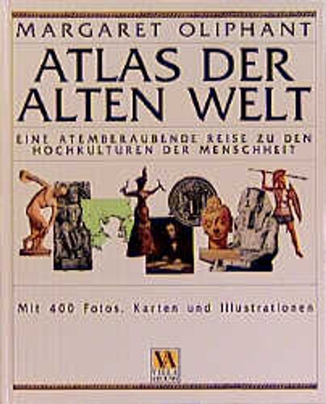 Atlas der Alten Welt. Eine atemberaubende Reise zu den Hochkulturen der Menschheit