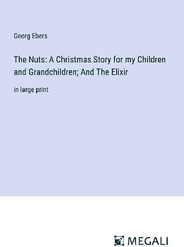 The Nuts: A Christmas Story for my Children and Grandchildren; And The Elixir