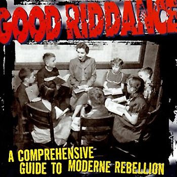 Good Riddance - A Comprehensive Guide To Modern Rebellion