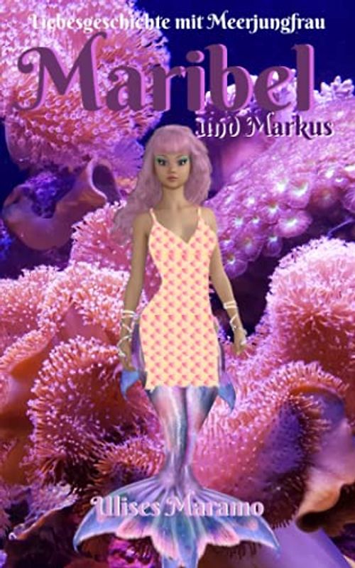 Liebesgeschichte mit Meerjungfrau Maribel und Markus: Erde und Wasser können Liebe nicht trennen (Liebesgeschichten mit Meerjungfrau)