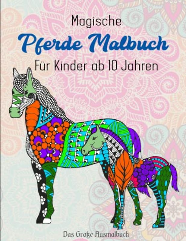 Magische Pferde Malbuch Für Kinder ab 10 Jahren - Das Große Ausmalbuch: Tiere als Mandala (Mandala Malbücher Tiermotive) | ZEICHNUNGEN AUF EINER EINZIGEN SEITE