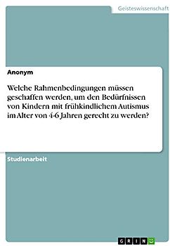 Welche Rahmenbedingungen müssen geschaffen werden, um den Bedürfnissen von Kindern mit frühkindlichem Autismus im Alter von 4-6 Jahren gerecht zu werden?