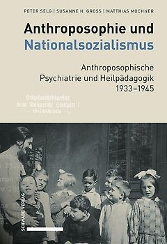Anthroposophie und Nationalsozialismus. Anthroposophische Psychiatrie und Heilpädagogik 1933–1945