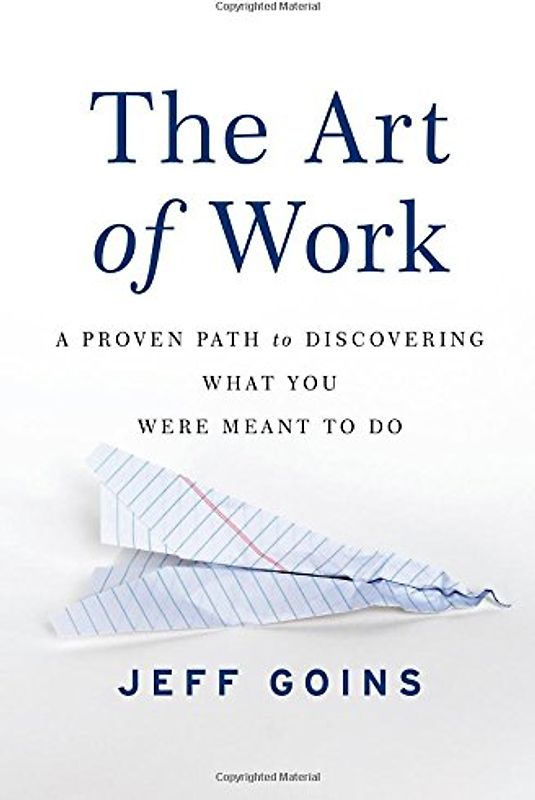 The Art of Work: A Proven Path to Discovering What You Were Meant to Do - Goins, Jeff