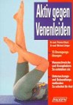 Aktiv gegen Venenleiden. 75 Bewegungsübungen, Venenschwäche und Krampfadern: So entstehen sie. Untersuchungs- und Behandlungsmethoden: So arbeitet Ihr Arzt