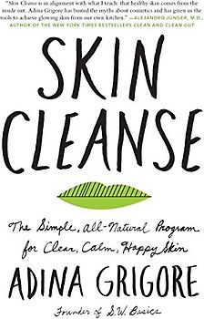 Skin Cleanse: The Simple, All-Natural Program for Clear, Calm, Happy Skin - Grigore, Adina