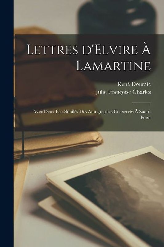 Lettres d'Elvire à Lamartine: Avec deux fac-similés des autographes conservés à Saint-Point