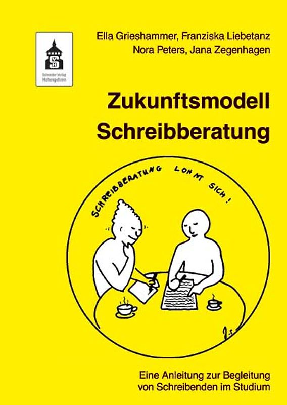 Zukunftsmodell Schreibberatung. Eine Anleitung zur Begleitung von Schreibenden im Studium
