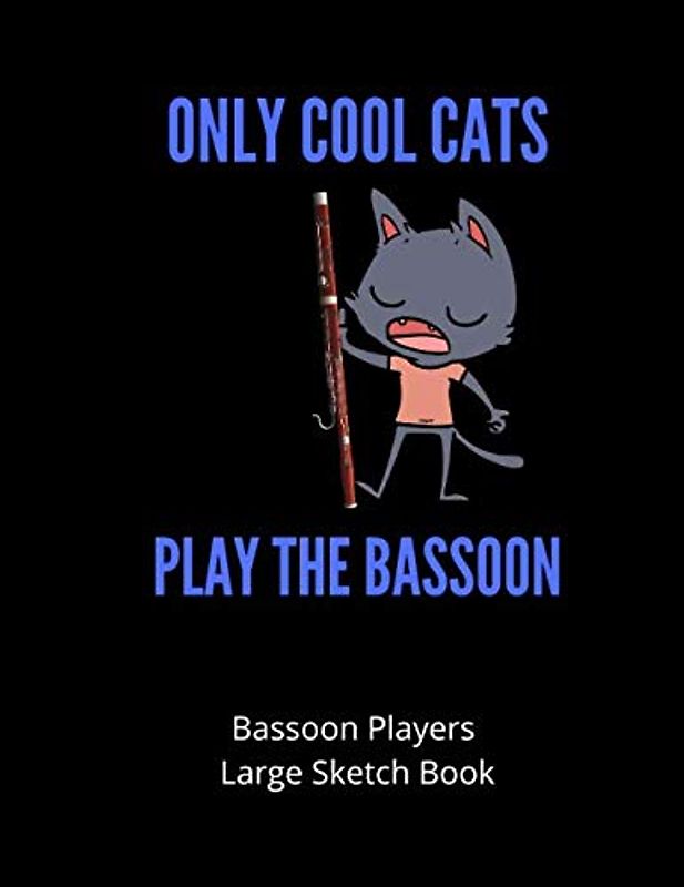Only Cool Cats Play The Bassoon | Bassoon Players Large Sketch Book: 120 Pages Large 8.5 x 11 | Gift For Songwriters, Students And Musicians Alike | For Bassoon Players, doodling, sketching & drawing