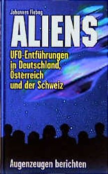 Aliens - UFO Entführungen in Deutschland, Österreich und der Schweiz - Augenzeugen berichten