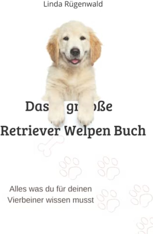 Das große Retriever Welpen Buch: alles was du für deinen Vierbeiner wissen musst