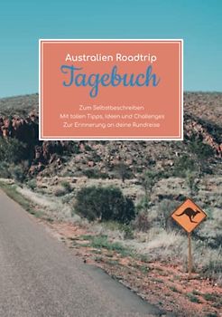Australien Roadtrip Tagebuch – Zum Selbstbeschreiben – Mit tollen Tipps, Ideen und Challenges – Zur Erinnerung an deine Rundreise