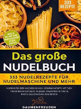 Das große Nudelbuch - 333 Nudelrezepte für Nudelmaschine und mehr