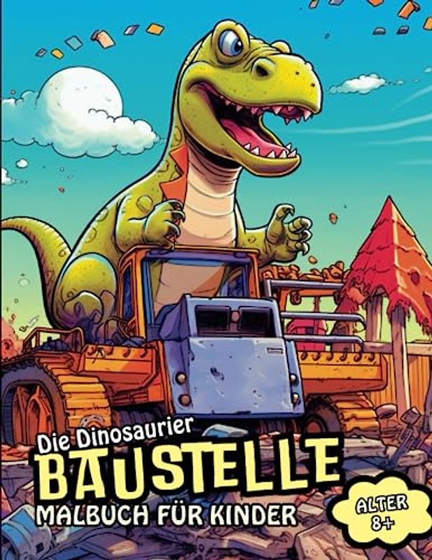 Die Dinosaurier-Baustelle - Malbuch für Kinder: Ein albernes und fantasievolles Malbuch für Kinder, die Dinosaurier und Baustellen lieben – A4 Format