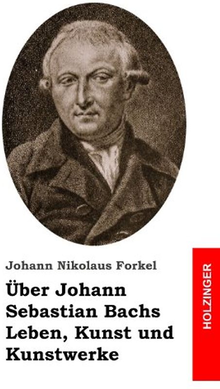 Über Johann Sebastian Bachs Leben, Kunst und Kunstwerke - Forkel, Johann Nikolaus