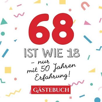 68 ist wie 18 - nur mit 50 Jahren Erfahrung: Gästebuch zum 68.Geburtstag für Mann oder Frau - 68 Jahre - Geschenk & Lustige Deko - Buch für Glückwünsche und Fotos der Gäste